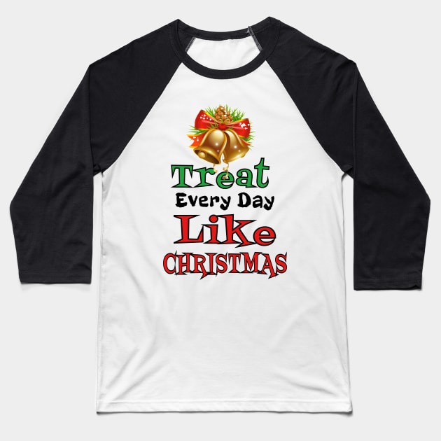 Treat Every Day Like Christmas Cheerful Christmas Bell Tee Baseball T-Shirt by klimentina